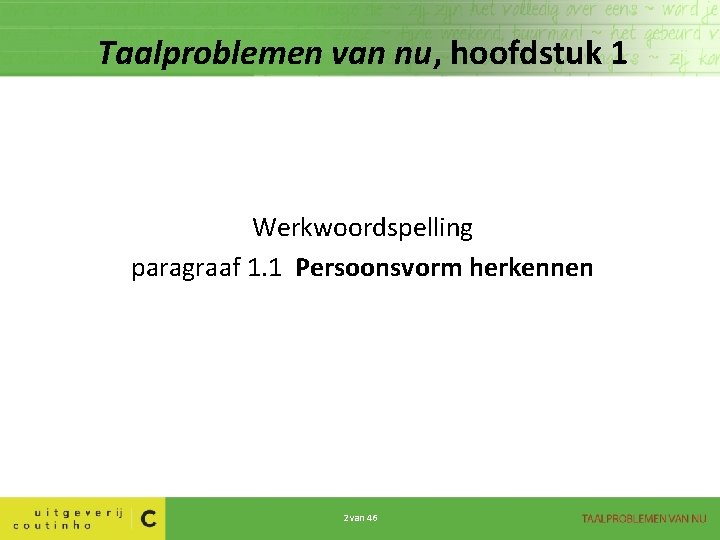 Taalproblemen van nu, hoofdstuk 1 Werkwoordspelling paragraaf 1. 1 Persoonsvorm herkennen 2 van 46