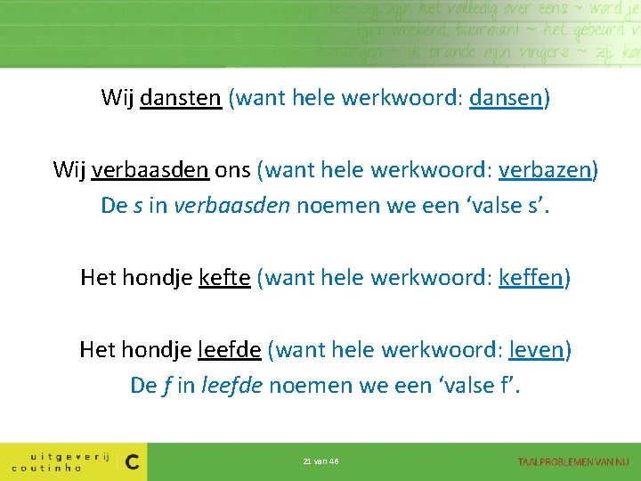 Wij dansten (want hele werkwoord: dansen) Wij verbaasden ons (want hele werkwoord: verbazen) De