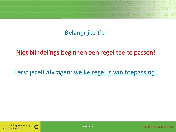 Belangrijke tip! Niet blindelings beginnen een regel toe te passen! Eerst jezelf afvragen: welke