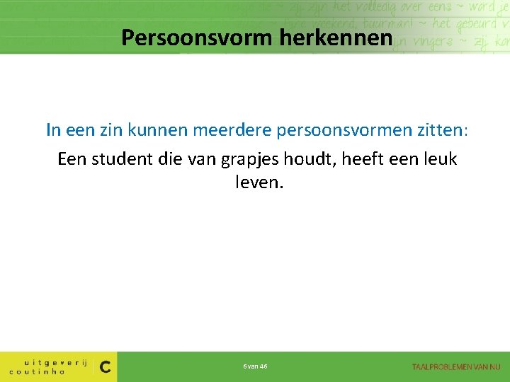 Persoonsvorm herkennen In een zin kunnen meerdere persoonsvormen zitten: Een student die van grapjes