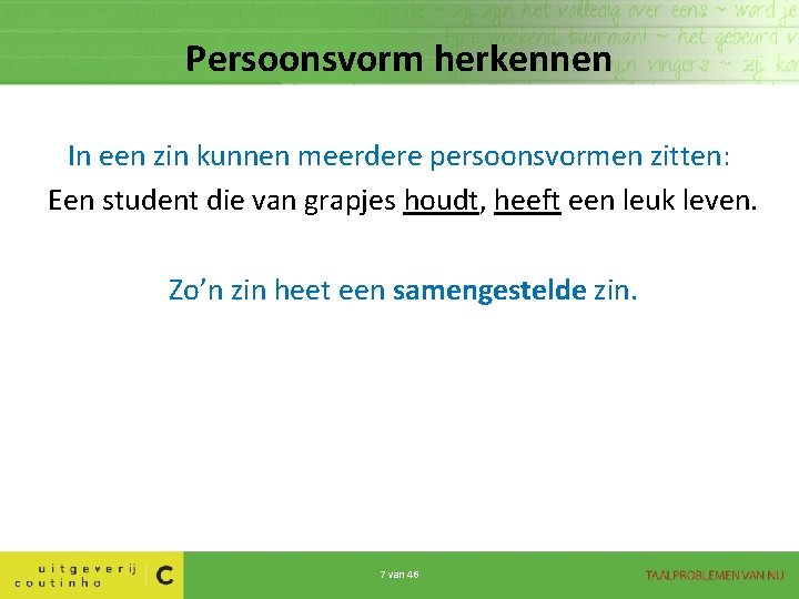 Persoonsvorm herkennen In een zin kunnen meerdere persoonsvormen zitten: Een student die van grapjes