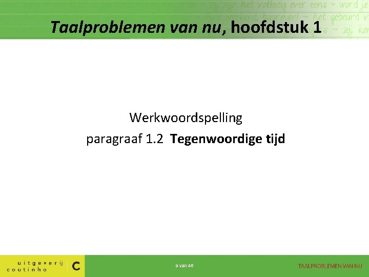 Taalproblemen van nu, hoofdstuk 1 Werkwoordspelling paragraaf 1. 2 Tegenwoordige tijd 9 van 46