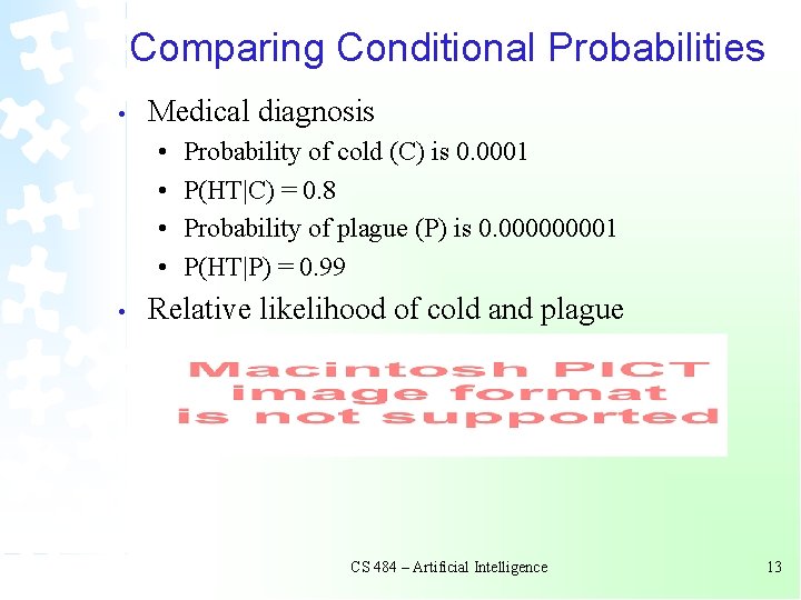 Comparing Conditional Probabilities • Medical diagnosis • • • Probability of cold (C) is