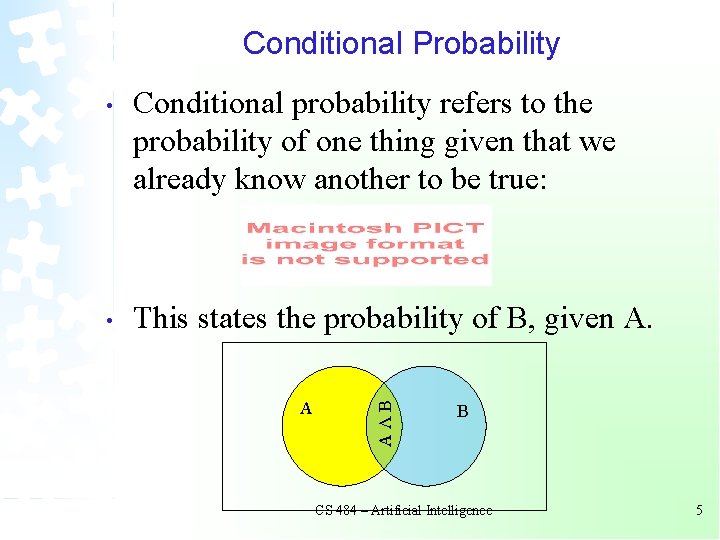 Conditional Probability Conditional probability refers to the probability of one thing given that we