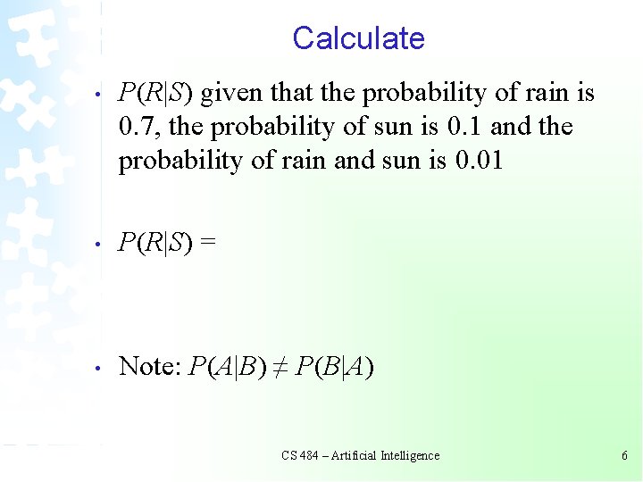 Calculate • P(R|S) given that the probability of rain is 0. 7, the probability