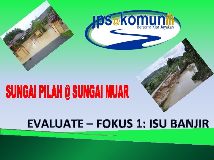 EVALUATE – FOKUS 1: ISU BANJIR 