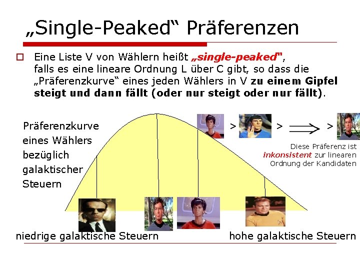 „Single-Peaked“ Präferenzen o Eine Liste V von Wählern heißt „single-peaked“, falls es eine lineare