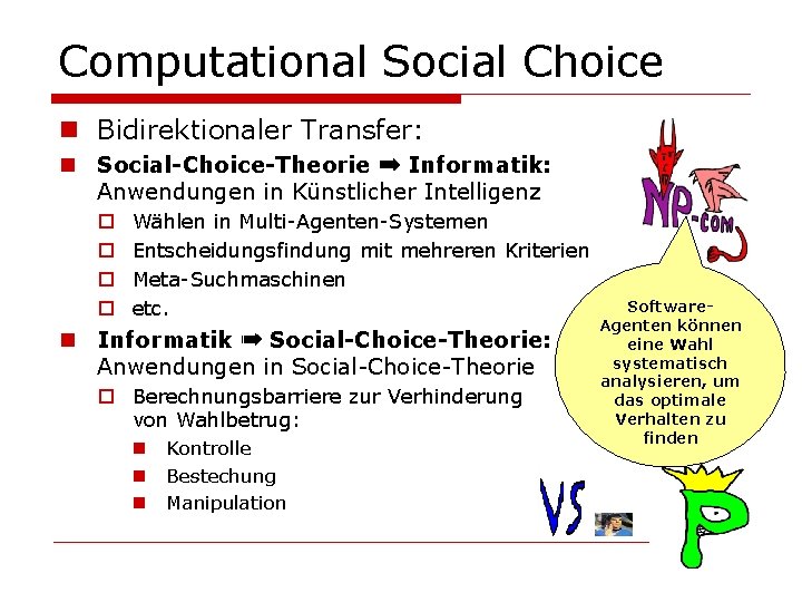 Computational Social Choice n Bidirektionaler Transfer: n Social-Choice-Theorie ➠ Informatik: Anwendungen in Künstlicher Intelligenz