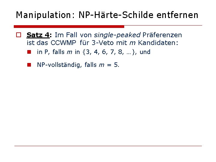 Manipulation: NP-Härte-Schilde entfernen o Satz 4: Im Fall von single-peaked Präferenzen ist das CCWMP