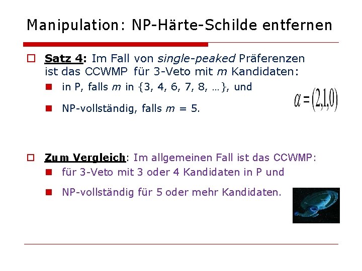 Manipulation: NP-Härte-Schilde entfernen o Satz 4: Im Fall von single-peaked Präferenzen ist das CCWMP