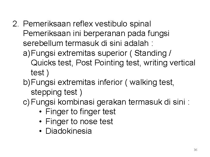 2. Pemeriksaan reflex vestibulo spinal Pemeriksaan ini berperanan pada fungsi serebellum termasuk di sini