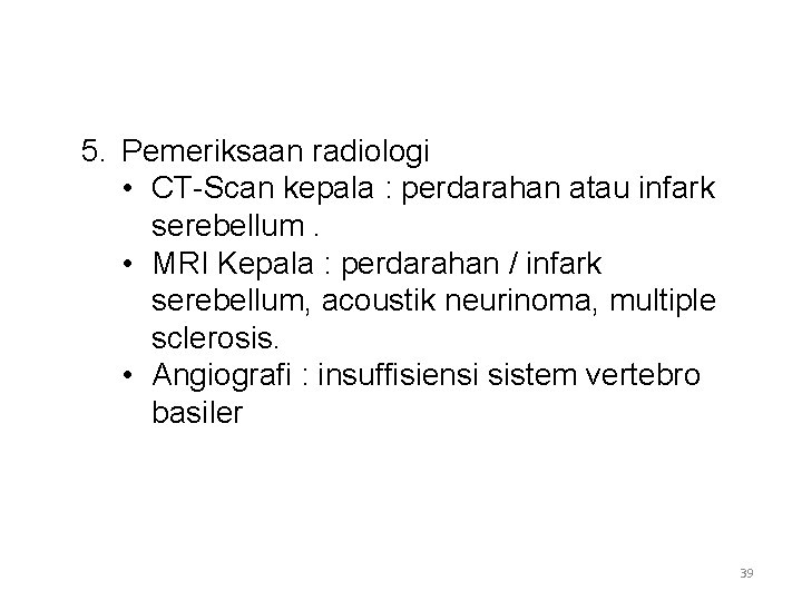 5. Pemeriksaan radiologi • CT-Scan kepala : perdarahan atau infark serebellum. • MRI Kepala