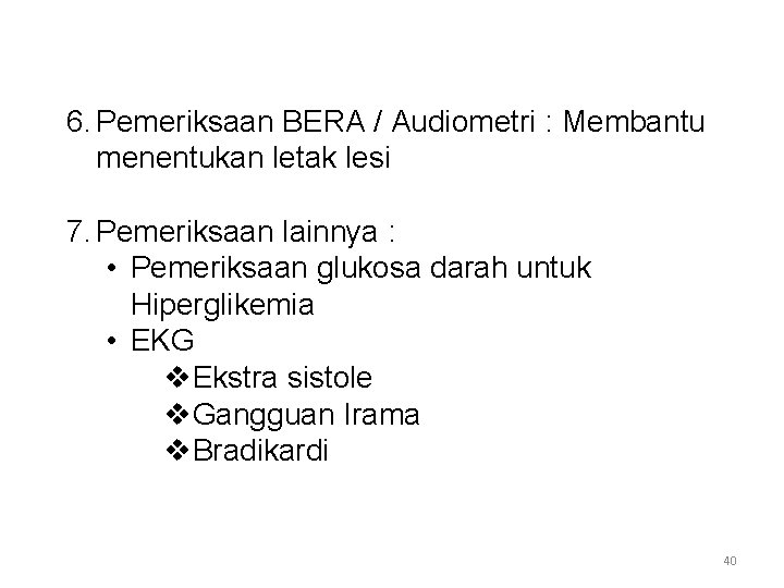 6. Pemeriksaan BERA / Audiometri : Membantu menentukan letak lesi 7. Pemeriksaan lainnya :
