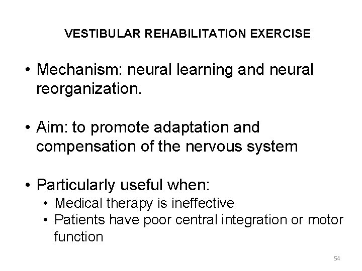 VESTIBULAR REHABILITATION EXERCISE • Mechanism: neural learning and neural reorganization. • Aim: to promote