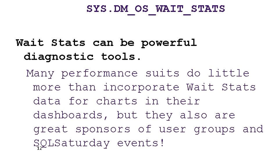 SYS. DM_OS_WAIT_STATS Wait Stats can be powerful diagnostic tools. Many performance suits do little