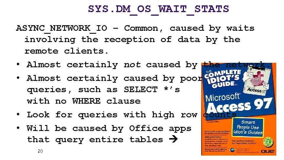 SYS. DM_OS_WAIT_STATS ASYNC_NETWORK_IO – Common, caused by waits involving the reception of data by