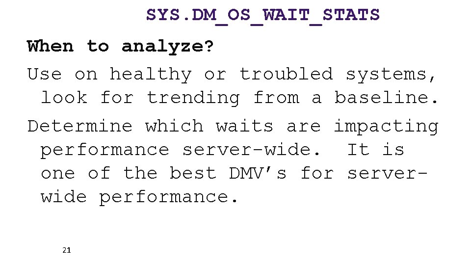 SYS. DM_OS_WAIT_STATS When to analyze? Use on healthy or troubled systems, look for trending