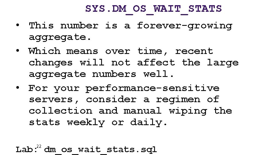 SYS. DM_OS_WAIT_STATS • This number is a forever-growing aggregate. • Which means over time,