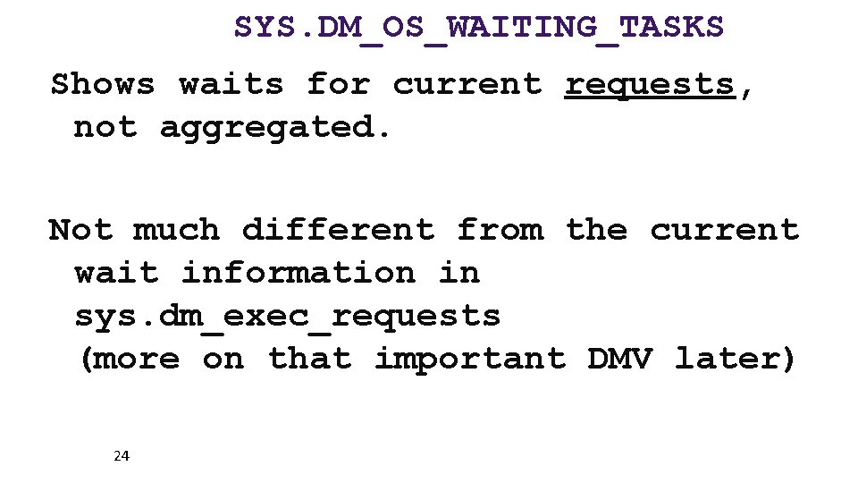 SYS. DM_OS_WAITING_TASKS Shows waits for current requests, not aggregated. Not much different from the