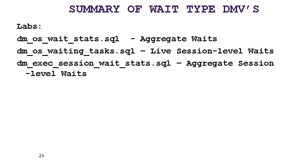 SUMMARY OF WAIT TYPE DMV’S Labs: dm_os_wait_stats. sql - Aggregate Waits dm_os_waiting_tasks. sql –