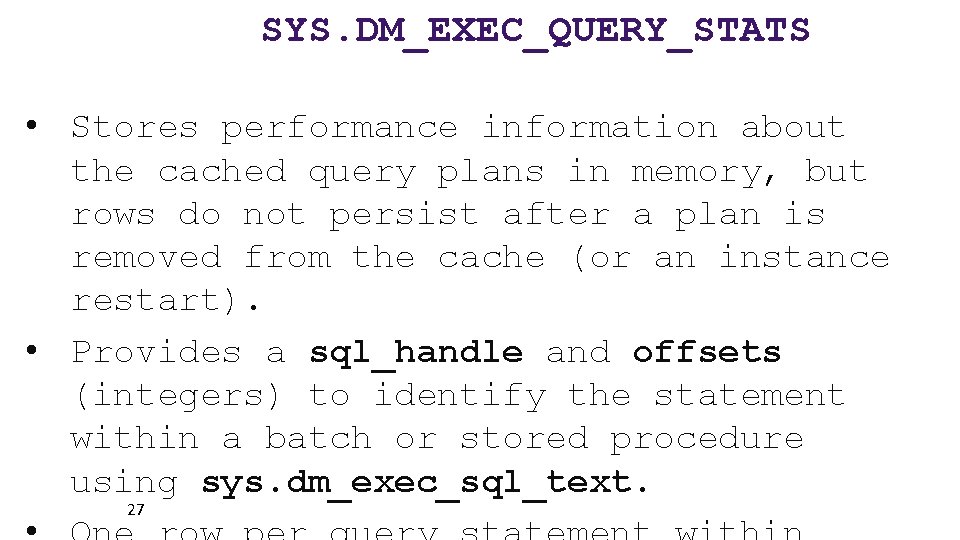 SYS. DM_EXEC_QUERY_STATS • Stores performance information about the cached query plans in memory, but