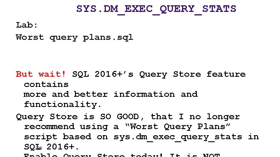 SYS. DM_EXEC_QUERY_STATS Lab: Worst query plans. sql But wait! SQL 2016+’s Query Store feature