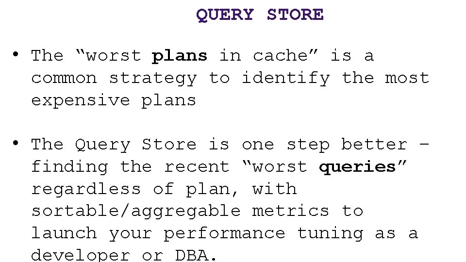 QUERY STORE • The “worst plans in cache” is a common strategy to identify