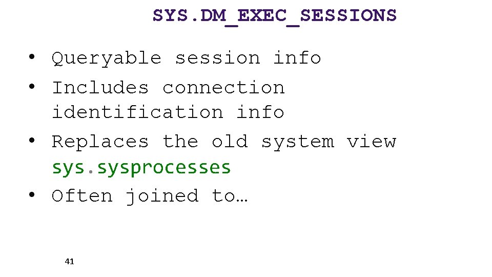 SYS. DM_EXEC_SESSIONS • Queryable session info • Includes connection identification info • Replaces the