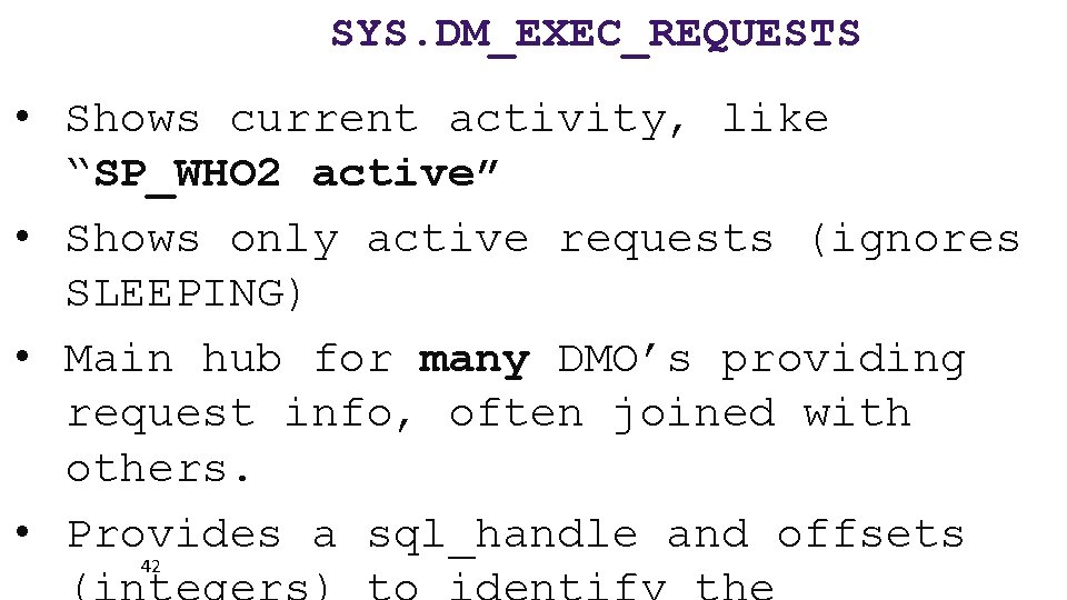 SYS. DM_EXEC_REQUESTS • Shows current activity, like “SP_WHO 2 active” • Shows only active
