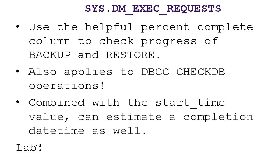 SYS. DM_EXEC_REQUESTS • Use the helpful percent_complete column to check progress of BACKUP and