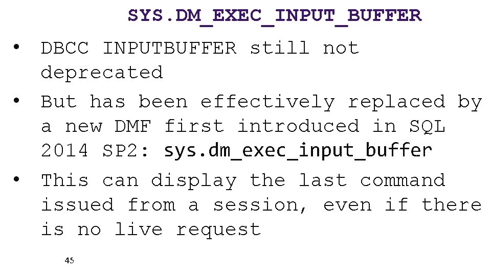 SYS. DM_EXEC_INPUT_BUFFER • DBCC INPUTBUFFER still not deprecated • But has been effectively replaced