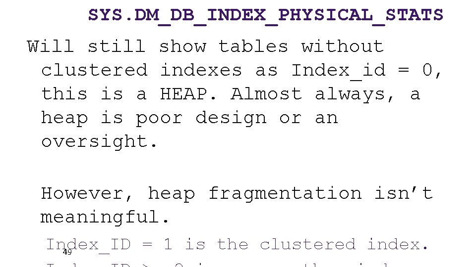 SYS. DM_DB_INDEX_PHYSICAL_STATS Will still show tables without clustered indexes as Index_id = 0, this