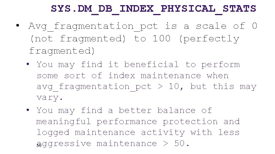 SYS. DM_DB_INDEX_PHYSICAL_STATS • Avg_fragmentation_pct is a scale of 0 (not fragmented) to 100 (perfectly