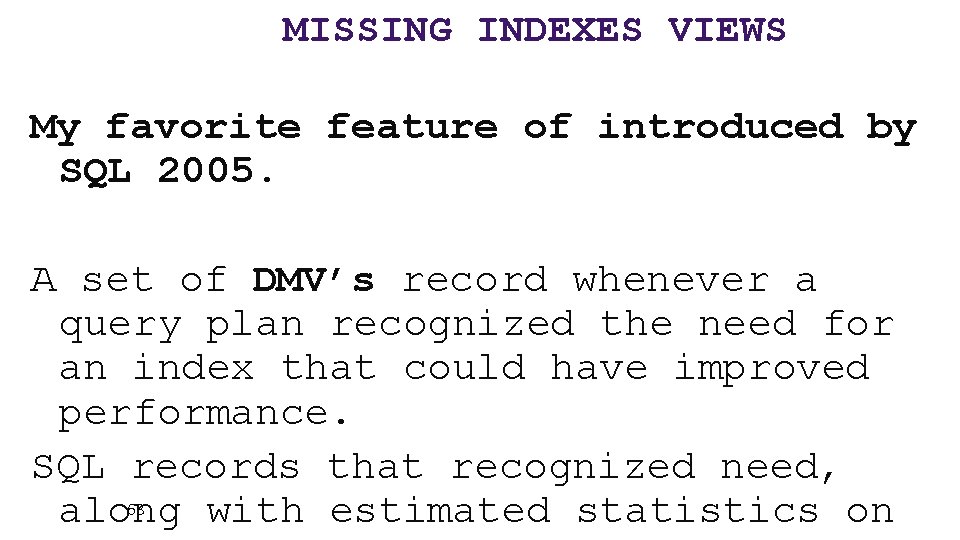 MISSING INDEXES VIEWS My favorite feature of introduced by SQL 2005. A set of