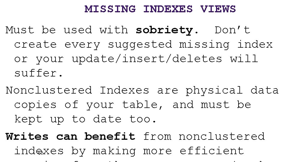 MISSING INDEXES VIEWS Must be used with sobriety. Don’t create every suggested missing index