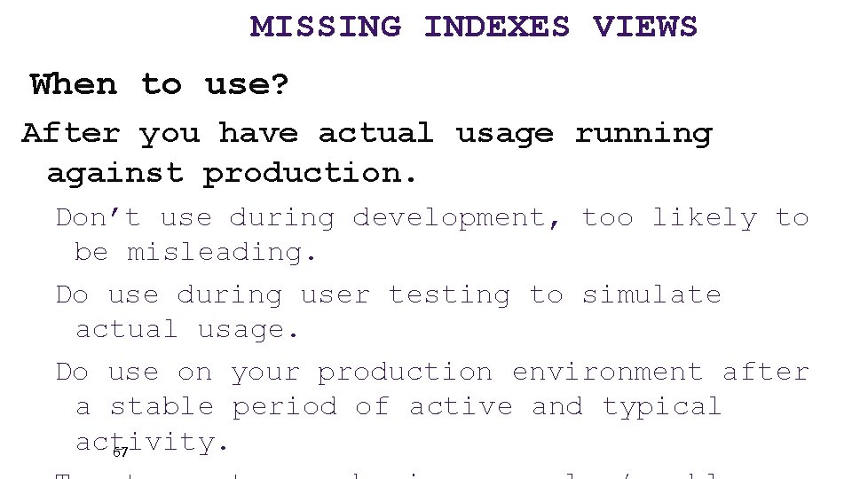 MISSING INDEXES VIEWS When to use? After you have actual usage running against production.