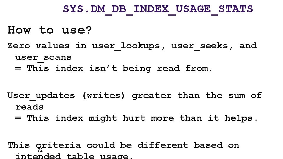 SYS. DM_DB_INDEX_USAGE_STATS How to use? Zero values in user_lookups, user_seeks, and user_scans = This