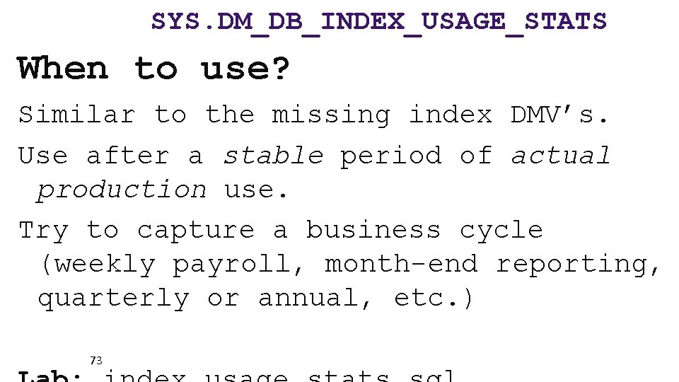 SYS. DM_DB_INDEX_USAGE_STATS When to use? Similar to the missing index DMV’s. Use after a