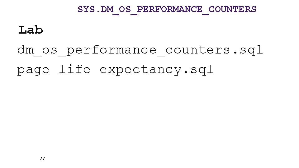 SYS. DM_OS_PERFORMANCE_COUNTERS Lab dm_os_performance_counters. sql page life expectancy. sql 77 