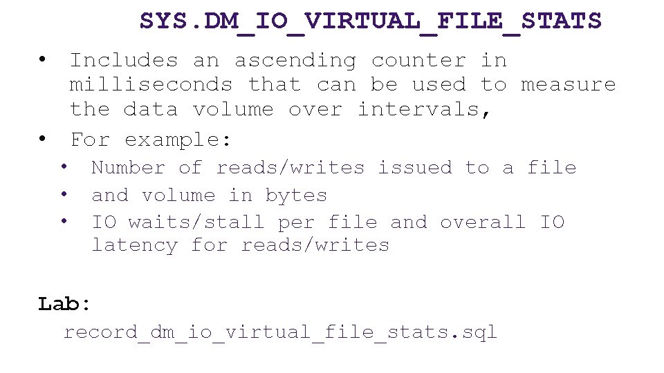 SYS. DM_IO_VIRTUAL_FILE_STATS • Includes an ascending counter in milliseconds that can be used to