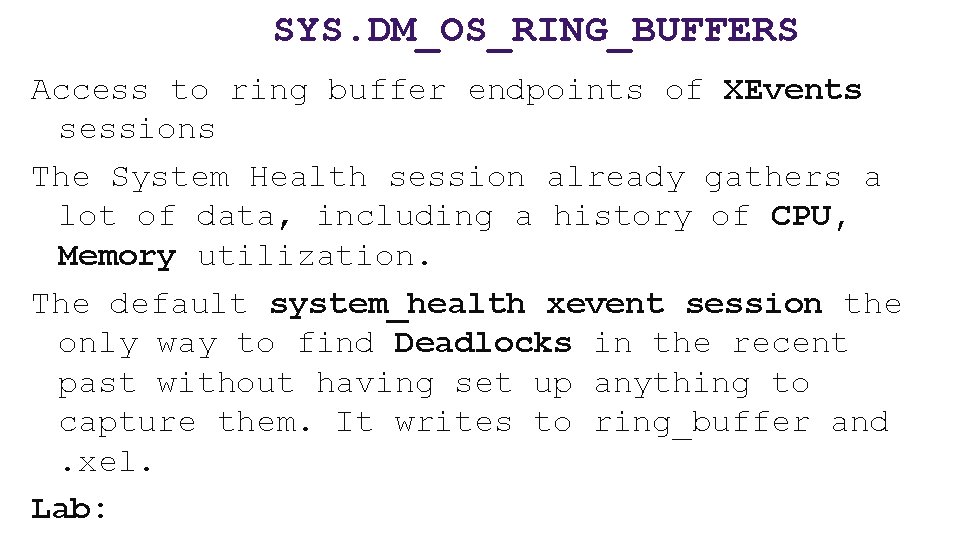 SYS. DM_OS_RING_BUFFERS Access to ring buffer endpoints of XEvents sessions The System Health session