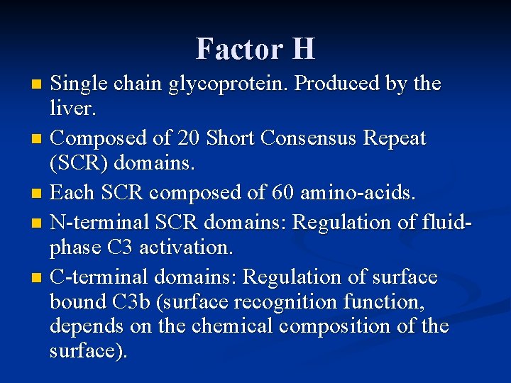 Factor H Single chain glycoprotein. Produced by the liver. n Composed of 20 Short