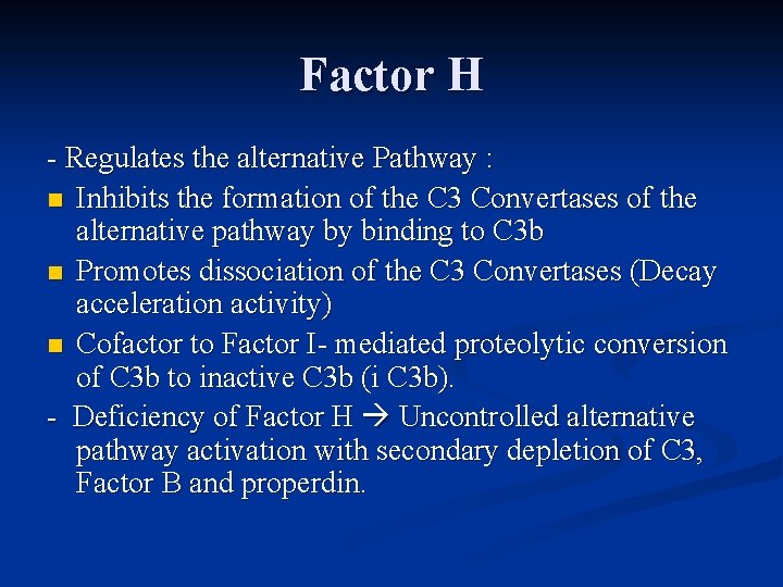 Factor H - Regulates the alternative Pathway : n Inhibits the formation of the