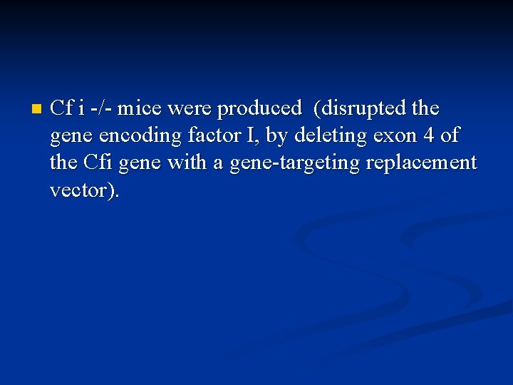 n Cf i -/- mice were produced (disrupted the gene encoding factor I, by