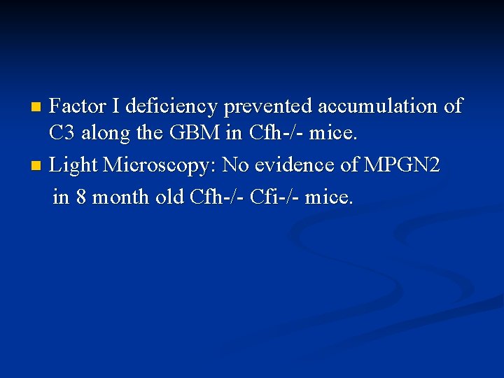 Factor I deficiency prevented accumulation of C 3 along the GBM in Cfh-/- mice.