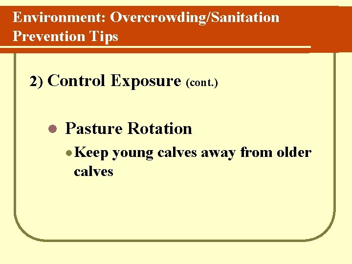 Environment: Overcrowding/Sanitation Prevention Tips 2) Control Exposure (cont. ) l Pasture Rotation l Keep