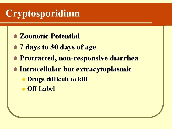 Cryptosporidium l Zoonotic Potential l 7 days to 30 days of age l Protracted,