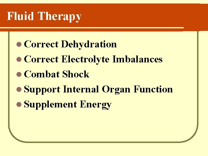 Fluid Therapy l Correct Dehydration l Correct Electrolyte Imbalances l Combat Shock l Support