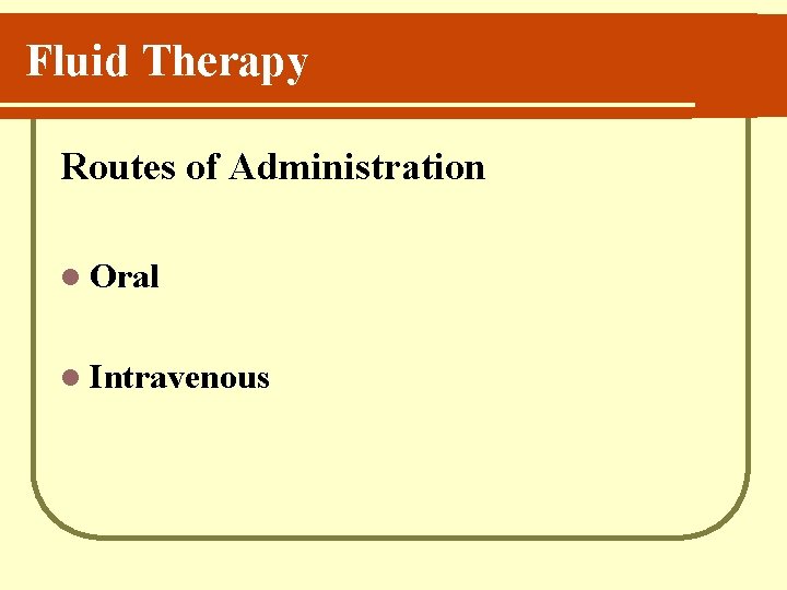 Fluid Therapy Routes of Administration l Oral l Intravenous 