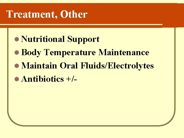 Treatment, Other l Nutritional Support l Body Temperature Maintenance l Maintain Oral Fluids/Electrolytes l